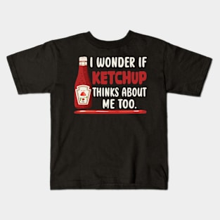 I wonder if KETCHUP thinks about me too Kids T-Shirt